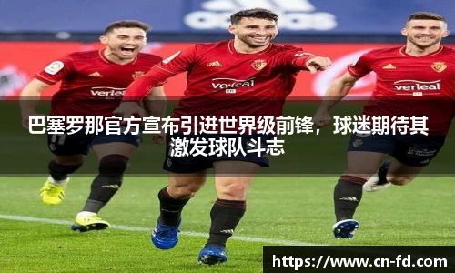 巴塞罗那官方宣布引进世界级前锋，球迷期待其激发球队斗志