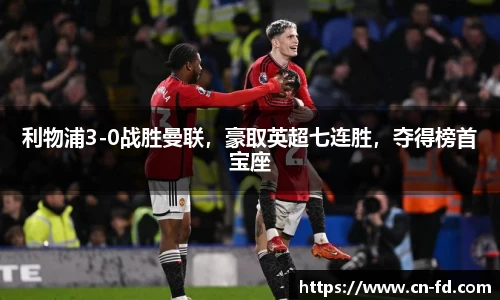 利物浦3-0战胜曼联，豪取英超七连胜，夺得榜首宝座